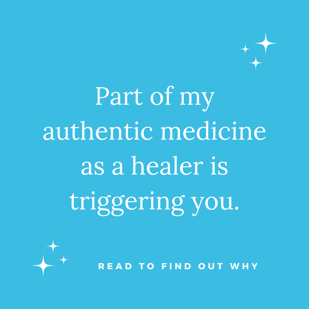 You are currently viewing Part of my Authentic Medicine as a Healer is Triggering You