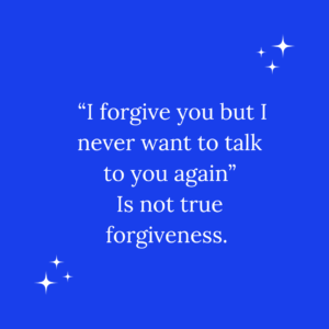 Read more about the article I Forgive You, But I Never Want To Talk To You Again, Is Not True Forgiveness